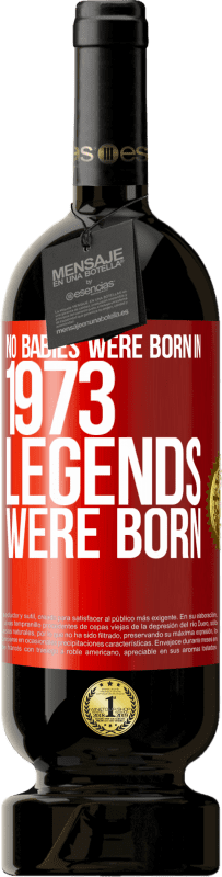 49,95 € | Red Wine Premium Edition MBS® Reserve No babies were born in 1973. Legends were born Red Label. Customizable label Reserve 12 Months Harvest 2015 Tempranillo