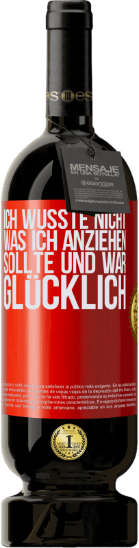 49,95 € | Rotwein Premium Ausgabe MBS® Reserve Ich wusste nicht, was ich anziehen sollte und war glücklich Rote Markierung. Anpassbares Etikett Reserve 12 Monate Ernte 2015 Tempranillo