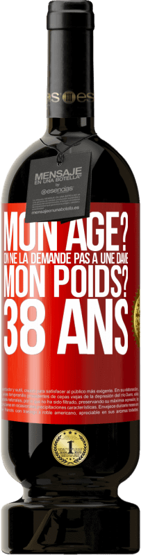 49,95 € Envoi gratuit | Vin rouge Édition Premium MBS® Réserve Mon âge? On ne la demande pas à une dame. Mon poids? 38 ans Étiquette Rouge. Étiquette personnalisable Réserve 12 Mois Récolte 2016 Tempranillo