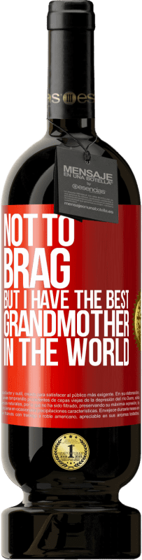 «Not to brag, but I have the best grandmother in the world» Premium Edition MBS® Reserva