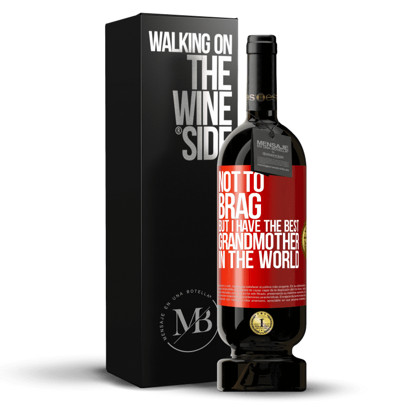 29,95 € Free Shipping | Red Wine Premium Edition MBS® Reserva Not to brag, but I have the best grandmother in the world Red Label. Customizable label Reserva 12 Months Harvest 2014 Tempranillo