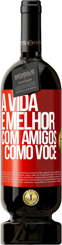 49,95 € | Vinho tinto Edição Premium MBS® Reserva A vida é melhor, com amigos como você Etiqueta Vermelha. Etiqueta personalizável Reserva 12 Meses Colheita 2015 Tempranillo