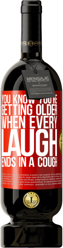 49,95 € | Красное вино Premium Edition MBS® Бронировать Вы знаете, что становитесь старше, когда каждый смех заканчивается кашлем Красная метка. Настраиваемая этикетка Бронировать 12 Месяцы Урожай 2014 Tempranillo