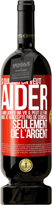 49,95 € | Vin rouge Édition Premium MBS® Réserve Si quelqu'un veut aider à améliorer ma vie il peut le faire. Mais je n'accepte pas de conseils, seulement de l'argent Étiquette Rouge. Étiquette personnalisable Réserve 12 Mois Récolte 2015 Tempranillo