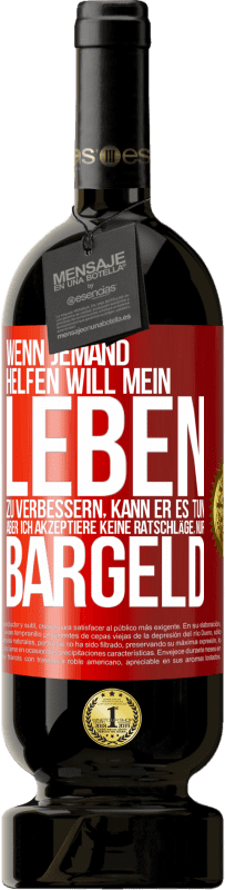 49,95 € Kostenloser Versand | Rotwein Premium Ausgabe MBS® Reserve Wenn jemand helfen will mein Leben zu verbessern, kann er es tun. Aber ich akzeptiere keine Ratschläge, nur Bargeld Rote Markierung. Anpassbares Etikett Reserve 12 Monate Ernte 2015 Tempranillo