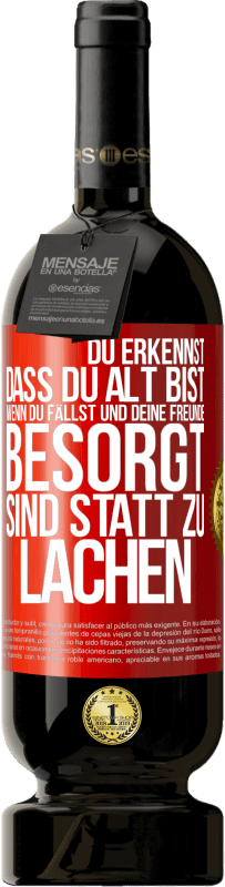 49,95 € Kostenloser Versand | Rotwein Premium Ausgabe MBS® Reserve Du erkennst, dass du alt bist, wenn du fällst und deine Freunde besorgt sind statt zu lachen Rote Markierung. Anpassbares Etikett Reserve 12 Monate Ernte 2015 Tempranillo