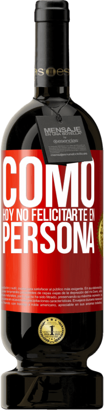 49,95 € | Vino Tinto Edición Premium MBS® Reserva Como hoy no felicitarte, en persona Etiqueta Roja. Etiqueta personalizable Reserva 12 Meses Cosecha 2016 Tempranillo