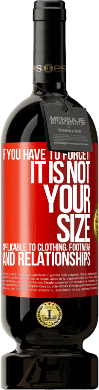 49,95 € 送料無料 | 赤ワイン プレミアム版 MBS® 予約する あなたがそれを強制しなければならないならば、それはあなたのサイズではありません。衣類、履物、人間関係に適用可能 赤いタグ. カスタマイズ可能なラベル 予約する 12 月 収穫 2016 Tempranillo