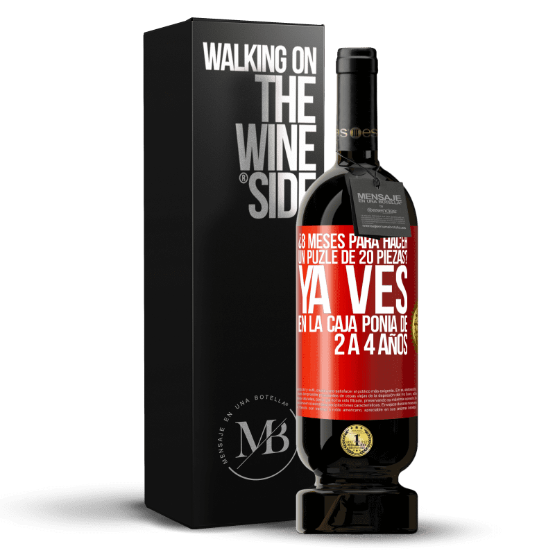 49,95 € Envío gratis | Vino Tinto Edición Premium MBS® Reserva ¿8 meses para hacer un puzle de 20 piezas? Ya ves, en la caja ponía de 2 a 4 años Etiqueta Roja. Etiqueta personalizable Reserva 12 Meses Cosecha 2014 Tempranillo