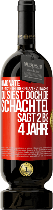 «8 Monate, um ein 20-teiliges Puzzle zu machen? Du siest doch, die Schachtel sagt 2 bis 4 Jahre» Premium Ausgabe MBS® Reserve