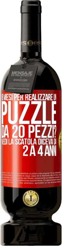 «8 mesi per realizzare un puzzle da 20 pezzi? Vedi, la scatola diceva da 2 a 4 anni» Edizione Premium MBS® Riserva