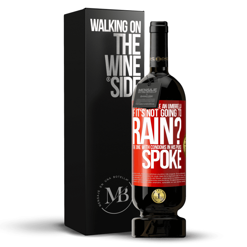 49,95 € Free Shipping | Red Wine Premium Edition MBS® Reserve Why do you take an umbrella if it's not going to rain? The one with condoms in his purse spoke Red Label. Customizable label Reserve 12 Months Harvest 2014 Tempranillo