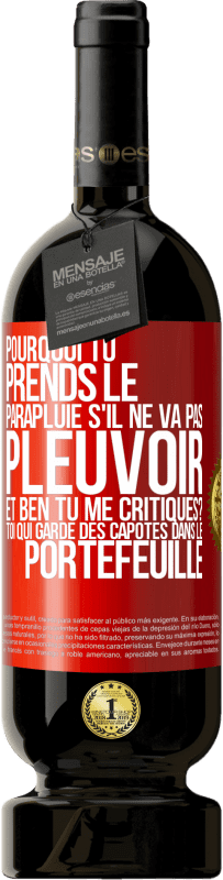 Envoi gratuit | Vin rouge Édition Premium MBS® Réserve Pourquoi tu prends le parapluie s'il ne va pas pleuvoir. Et ben, tu me critiques? Toi qui garde des capotes dans le portefeuille Étiquette Rouge. Étiquette personnalisable Réserve 12 Mois Récolte 2014 Tempranillo