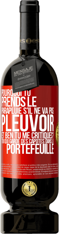 49,95 € Envoi gratuit | Vin rouge Édition Premium MBS® Réserve Pourquoi tu prends le parapluie s'il ne va pas pleuvoir. Et ben, tu me critiques? Toi qui garde des capotes dans le portefeuille Étiquette Rouge. Étiquette personnalisable Réserve 12 Mois Récolte 2016 Tempranillo