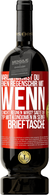 Kostenloser Versand | Rotwein Premium Ausgabe MBS® Reserve Warum nimmst du einen Regenschirm mit, wenn es nicht regnen wird? Sagte der Typ mit Kondomen in seiner Brieftasche. Rote Markierung. Anpassbares Etikett Reserve 12 Monate Ernte 2014 Tempranillo