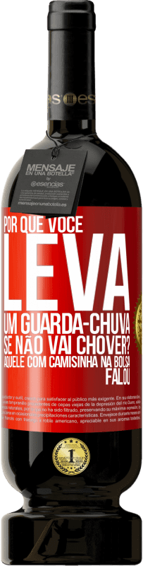 Envio grátis | Vinho tinto Edição Premium MBS® Reserva Por que você leva um guarda-chuva se não vai chover? Aquele com camisinha na bolsa falou Etiqueta Vermelha. Etiqueta personalizável Reserva 12 Meses Colheita 2014 Tempranillo