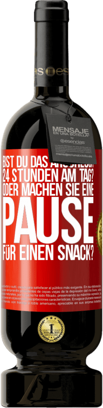«Bist du das Arschloch 24 Stunden am Tag? Oder machen Sie eine Pause für einen Snack?» Premium Ausgabe MBS® Reserve