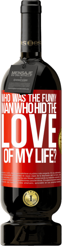 49,95 € Free Shipping | Red Wine Premium Edition MBS® Reserve Who was the funny man who hid the love of my life? Red Label. Customizable label Reserve 12 Months Harvest 2016 Tempranillo