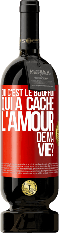 Envoi gratuit | Vin rouge Édition Premium MBS® Réserve Qui c'est le bouffon qui a caché l'amour de ma vie? Étiquette Rouge. Étiquette personnalisable Réserve 12 Mois Récolte 2014 Tempranillo