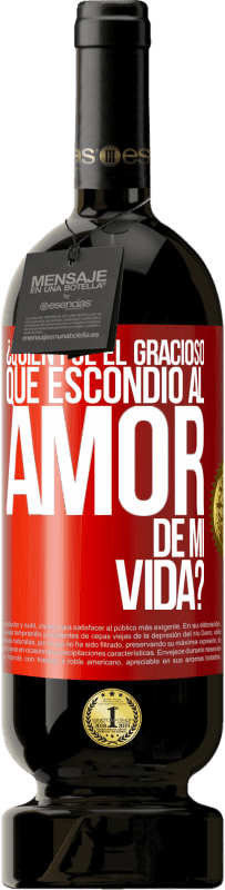 Envío gratis | Vino Tinto Edición Premium MBS® Reserva ¿Quién fue el gracioso que escondió al amor de mi vida? Etiqueta Roja. Etiqueta personalizable Reserva 12 Meses Cosecha 2014 Tempranillo