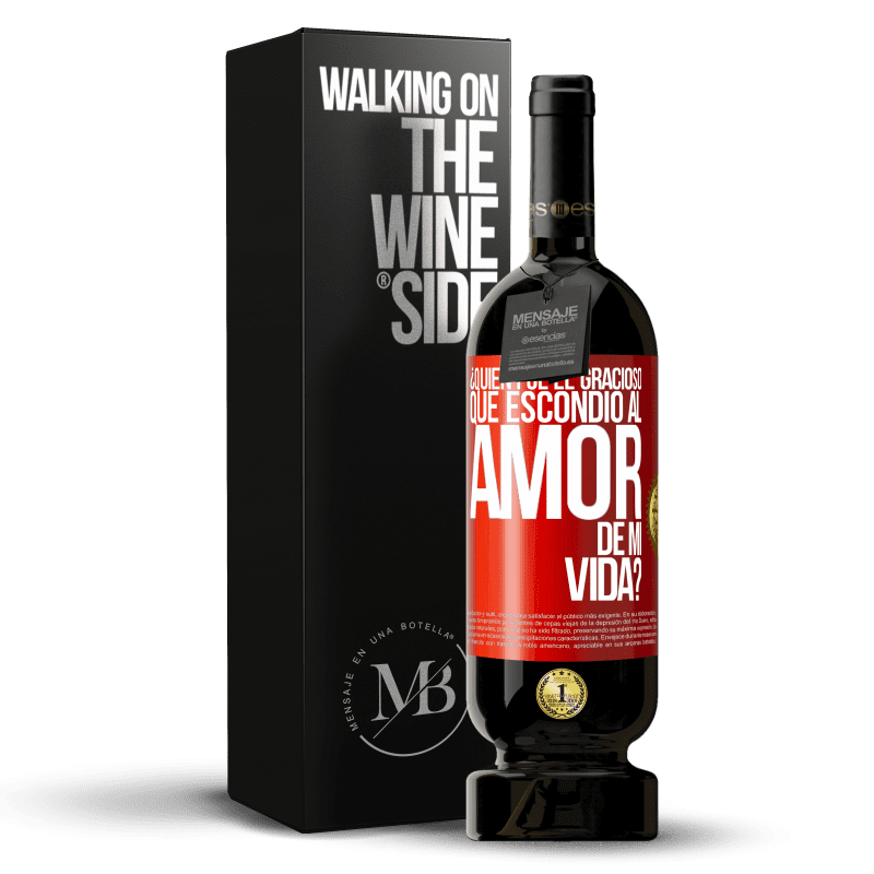 49,95 € Envío gratis | Vino Tinto Edición Premium MBS® Reserva ¿Quién fue el gracioso que escondió al amor de mi vida? Etiqueta Roja. Etiqueta personalizable Reserva 12 Meses Cosecha 2014 Tempranillo