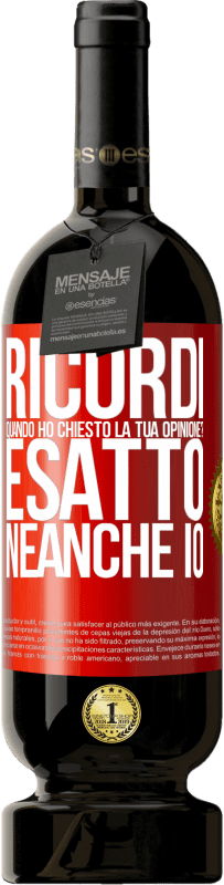 49,95 € | Vino rosso Edizione Premium MBS® Riserva Ricordi quando ho chiesto la tua opinione? ESATTO. neanche io Etichetta Rossa. Etichetta personalizzabile Riserva 12 Mesi Raccogliere 2015 Tempranillo