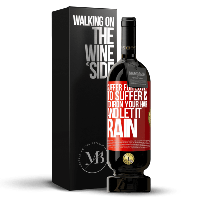 49,95 € Free Shipping | Red Wine Premium Edition MBS® Reserve Suffer for love? To suffer is to iron your hair and let it rain Red Label. Customizable label Reserve 12 Months Harvest 2014 Tempranillo