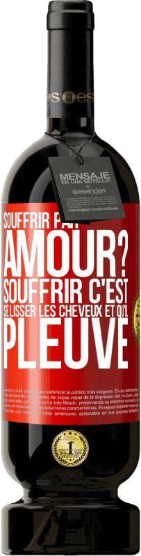 49,95 € Envoi gratuit | Vin rouge Édition Premium MBS® Réserve Souffrir par amour? Souffrir c'est se lisser les cheveux et qu'il pleuve Étiquette Rouge. Étiquette personnalisable Réserve 12 Mois Récolte 2016 Tempranillo