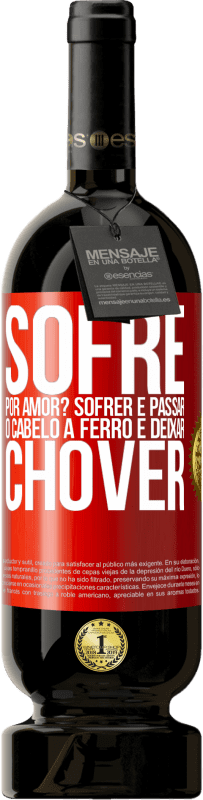 Envio grátis | Vinho tinto Edição Premium MBS® Reserva Sofre por amor? Sofrer é passar o cabelo a ferro e deixar chover Etiqueta Vermelha. Etiqueta personalizável Reserva 12 Meses Colheita 2014 Tempranillo