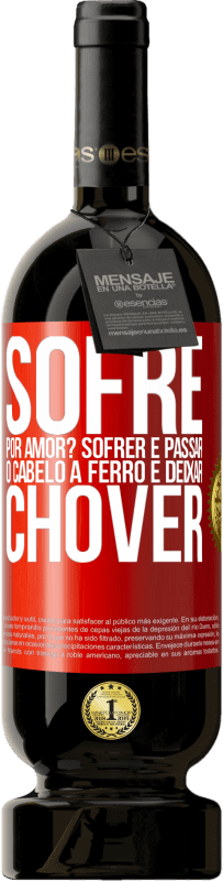 49,95 € | Vinho tinto Edição Premium MBS® Reserva Sofre por amor? Sofrer é passar o cabelo a ferro e deixar chover Etiqueta Vermelha. Etiqueta personalizável Reserva 12 Meses Colheita 2016 Tempranillo