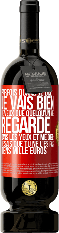 49,95 € | Vin rouge Édition Premium MBS® Réserve Parfois quand je dis: je vais bien, je veux que quelqu'un me regarde dans les yeux et me dise: je sais que tu ne l'es pas, tiens Étiquette Rouge. Étiquette personnalisable Réserve 12 Mois Récolte 2015 Tempranillo