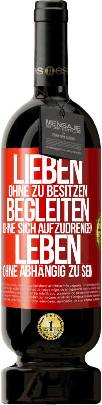 49,95 € | Rotwein Premium Ausgabe MBS® Reserve Lieben ohne zu besitzen, begleiten ohne sich aufzudrengen, leben ohne abhängig zu sein Rote Markierung. Anpassbares Etikett Reserve 12 Monate Ernte 2016 Tempranillo