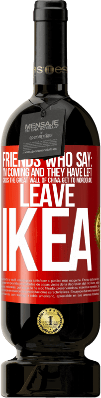49,95 € Бесплатная доставка | Красное вино Premium Edition MBS® Бронировать Друзья, которые говорят: я иду. И им остается: пересечь Великую Китайскую стену, добраться до Мордора и покинуть Икею Красная метка. Настраиваемая этикетка Бронировать 12 Месяцы Урожай 2016 Tempranillo