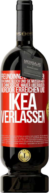 «Freundinnen, die sagen: Ich komme gleich. Und sie müssen noch: die Chinesische Mauer überqueren, Mordor erreichen und Ikea verla» Premium Ausgabe MBS® Reserve
