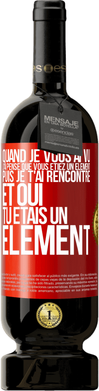 Envoi gratuit | Vin rouge Édition Premium MBS® Réserve Quand je vous ai vu, j'ai pensé que vous étiez un élément. Puis je t'ai rencontré et oui tu étais un élément Étiquette Rouge. Étiquette personnalisable Réserve 12 Mois Récolte 2014 Tempranillo