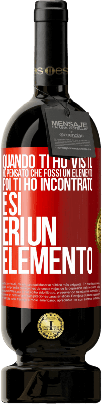 Spedizione Gratuita | Vino rosso Edizione Premium MBS® Riserva Quando ti ho visto, ho pensato che fossi un elemento. Poi ti ho incontrato e sì, eri un elemento Etichetta Rossa. Etichetta personalizzabile Riserva 12 Mesi Raccogliere 2014 Tempranillo