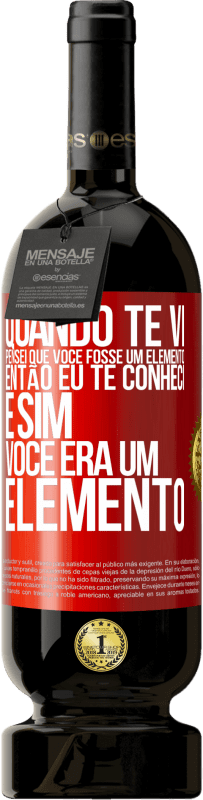 Envio grátis | Vinho tinto Edição Premium MBS® Reserva Quando te vi, pensei que você fosse um elemento. Então eu te conheci e sim você era um elemento Etiqueta Vermelha. Etiqueta personalizável Reserva 12 Meses Colheita 2014 Tempranillo