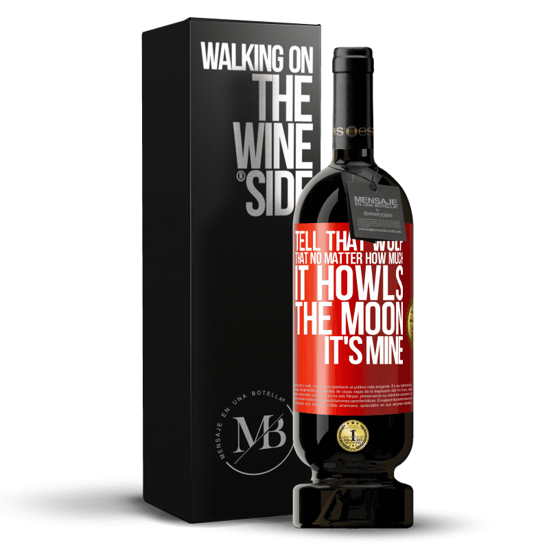 49,95 € Free Shipping | Red Wine Premium Edition MBS® Reserve Tell that wolf that no matter how much it howls, the moon it's mine Red Label. Customizable label Reserve 12 Months Harvest 2014 Tempranillo