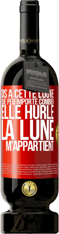 49,95 € Envoi gratuit | Vin rouge Édition Premium MBS® Réserve Dis à cette louve que peu importe combien elle hurle, la lune m'appartient Étiquette Rouge. Étiquette personnalisable Réserve 12 Mois Récolte 2016 Tempranillo