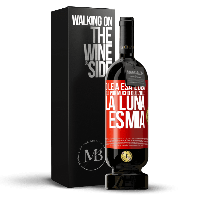 49,95 € Envío gratis | Vino Tinto Edición Premium MBS® Reserva Dile a esa loba que por mucho que aúlle la luna es mía Etiqueta Roja. Etiqueta personalizable Reserva 12 Meses Cosecha 2014 Tempranillo