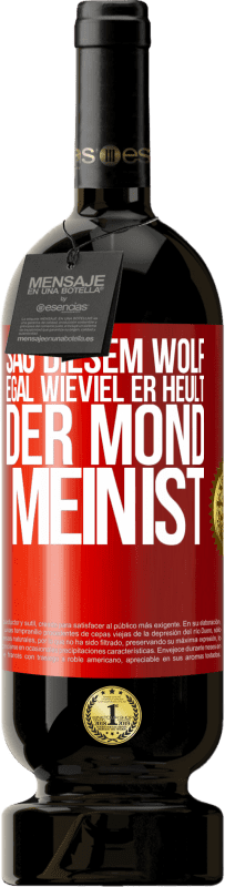 49,95 € Kostenloser Versand | Rotwein Premium Ausgabe MBS® Reserve Sag diesem Wolf, egal wieviel er heult, der Mond mein ist Rote Markierung. Anpassbares Etikett Reserve 12 Monate Ernte 2016 Tempranillo