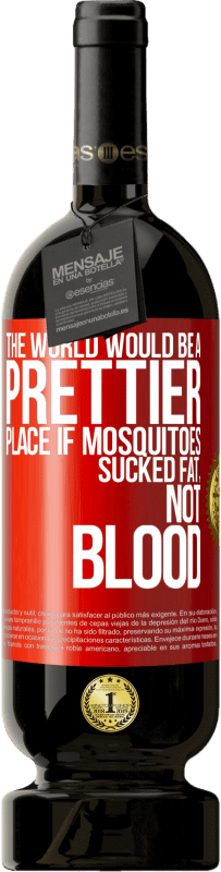 «The world would be a prettier place if mosquitoes sucked fat, not blood» Premium Edition MBS® Reserve