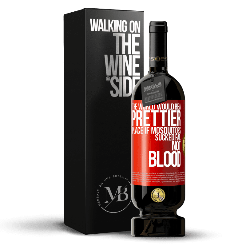 49,95 € Free Shipping | Red Wine Premium Edition MBS® Reserve The world would be a prettier place if mosquitoes sucked fat, not blood Red Label. Customizable label Reserve 12 Months Harvest 2014 Tempranillo