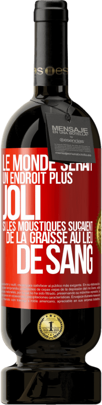 Envoi gratuit | Vin rouge Édition Premium MBS® Réserve Le monde serait un endroit plus joli si les moustiques suçaient de la graisse au lieu de sang Étiquette Rouge. Étiquette personnalisable Réserve 12 Mois Récolte 2014 Tempranillo