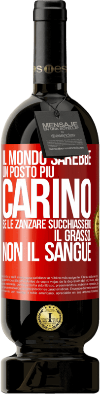 «Il mondo sarebbe un posto più carino se le zanzare succhiassero il grasso, non il sangue» Edizione Premium MBS® Riserva