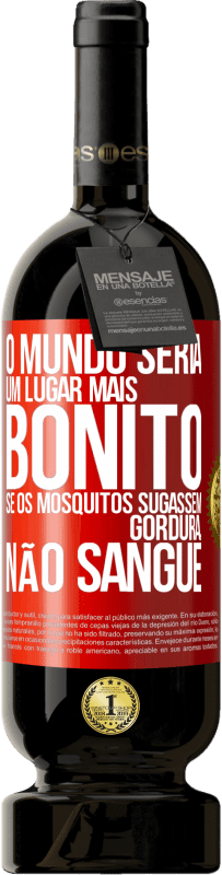 Envio grátis | Vinho tinto Edição Premium MBS® Reserva O mundo seria um lugar mais bonito se os mosquitos sugassem gordura, não sangue Etiqueta Vermelha. Etiqueta personalizável Reserva 12 Meses Colheita 2014 Tempranillo