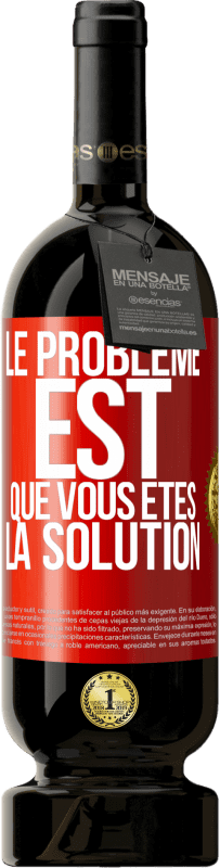 Envoi gratuit | Vin rouge Édition Premium MBS® Réserve Le problème est que vous êtes la solution Étiquette Rouge. Étiquette personnalisable Réserve 12 Mois Récolte 2014 Tempranillo