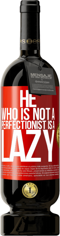 «He who is not a perfectionist is a lazy» Premium Edition MBS® Reserve