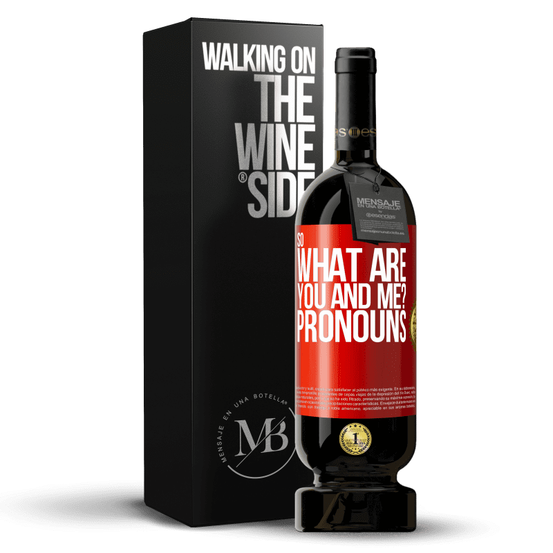 49,95 € Free Shipping | Red Wine Premium Edition MBS® Reserve So what are you and me? Pronouns Red Label. Customizable label Reserve 12 Months Harvest 2014 Tempranillo