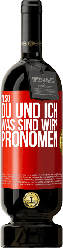 49,95 € | Rotwein Premium Ausgabe MBS® Reserve Also, du und ich, was sind wir? Pronomen Rote Markierung. Anpassbares Etikett Reserve 12 Monate Ernte 2015 Tempranillo